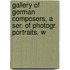 Gallery of German Composers, a Ser. of Photogr. Portraits. w