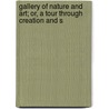 Gallery of Nature and Art; Or, a Tour Through Creation and S door Edward Polehampton