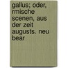 Gallus; Oder, Rmische Scenen, Aus Der Zeit Augusts. Neu Bear door Wilhelm Adolph Becker