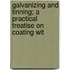 Galvanizing and Tinning; A Practical Treatise on Coating wit