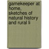 Gamekeeper at Home, Sketches of Natural History and Rural Li door John Richard Jefferies