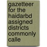 Gazetteer for the Haidarbd Assigned Districts Commonly Calle door Alfred Comyns Lyall