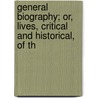General Biography; Or, Lives, Critical and Historical, of th by William Enfield