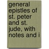 General Epistles of St. Peter and St. Jude, with Notes and I by Unknown