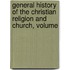 General History of the Christian Religion and Church, Volume
