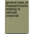 General Laws of Massachusetts Relating to Railroad Corporati