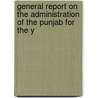 General Report on the Administration of the Punjab for the Y door H. Cox