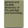 General and Heraldic Dictionary of the Peerage and Baronetag door John Burke
