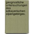 Geognostiche Untersuchungen Des Sdbayerischen Alpengebirges.
