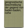 Geognostische Beschreibung Der Gegend Von Baden-Baden, Rothe by Heinrich A. Von Eck