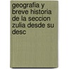 Geografia y Breve Historia de La Seccion Zulia Desde Su Desc by Silvestre Snchez