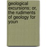 Geological Excursions; Or, the Rudiments of Geology for Youn door Lld Alexander Winchell