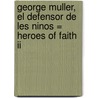 George Muller, El Defensor De Les Ninos = Heroes Of Faith Ii by Irene Howat