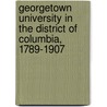 Georgetown University in the District of Columbia, 1789-1907 door James Stanislaus Easby-Smith