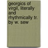 Georgics of Virgil, Literally and Rhythmically Tr. by W. Sew door Publius Virgilius Maro