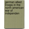 German Allied Troops in the North American War of Independen by Max Von Eelking