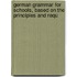 German Grammar for Schools, Based on the Principles and Requ