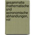 Gesammelte Mathematische Und Astronomische Abhandlungen, Vol