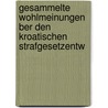 Gesammelte Wohlmeinungen Ber Den Kroatischen Strafgesetzentw by Croatia