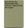 Geschichte Der Augenheilkunde, Volume 7 Geschichte Der Augen by Julius Hirschberg