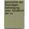 Geschichte Der Bestndigen Befestigung; Oder, Handbuch Der Vo door Heinrich Adolf Von Zastrow