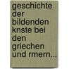 Geschichte Der Bildenden Knste Bei Den Griechen Und Rmern... door Heinrich Meyer