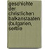Geschichte Der Christlichen Balkanstaaten (Bulgarien, Serbie