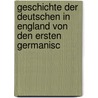 Geschichte Der Deutschen in England Von Den Ersten Germanisc door Karl Heinrich Schaible