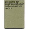 Geschichte Der Dorotheenstdtischen Realschule Whrend Der Ers door L. Kleiber