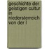 Geschichte Der Geistigen Cultur in Niedersterreich Von Der L