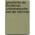 Geschichte Der Kirchlichen Unionsversuche Seit Der Reformati