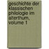 Geschichte Der Klassischen Philologie Im Alterthum, Volume 1