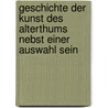 Geschichte Der Kunst Des Alterthums Nebst Einer Auswahl Sein by Julius Lessing