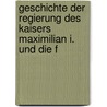 Geschichte Der Regierung Des Kaisers Maximilian I. Und Die F by Ernst Schmit von Tavera