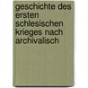 Geschichte Des Ersten Schlesischen Krieges Nach Archivalisch door Colmar Grünhagen