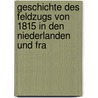 Geschichte Des Feldzugs Von 1815 in Den Niederlanden Und Fra door Karl Von Damitz