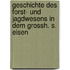 Geschichte Des Forst- Und Jagdwesens in Dem Grossh. S. Eisen