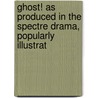 Ghost! as Produced in the Spectre Drama, Popularly Illustrat door Henry Dircks
