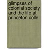 Glimpses of Colonial Society and the Life at Princeton Colle by William Paterson