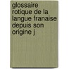 Glossaire Rotique de La Langue Franaise Depuis Son Origine J by Auguste Scheler