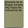 Glossaire de La Langue Romane, Rdig D'Aprs Les Manuscrits de door Onbekend