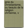 Gnie Du Christianisme, Ou Beauts de La Religion Chrtienne, V by Franois-Ren Chateaubriand