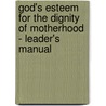 God's Esteem for the Dignity of Motherhood - Leader's Manual door Together!