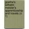 Goethe's Wilhelm Meister's Apprenticeship And Travels (V. 1) by Von Johann Wolfgang Goethe