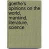 Goethe's Opinions on the World, Mankind, Literature, Science by Von Johann Wolfgang Goethe