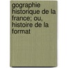 Gographie Historique de La France; Ou, Histoire de La Format by L. Dussieux