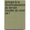 Gologie & La Reconnaissance Du Terrain Houiller Du Nord de L door Marie Joseph Maximin Lohest