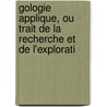 Gologie Applique, Ou Trait de La Recherche Et de L'Explorati door Am�D�E. Burat