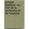 Gologie Applique, Ou, Trait de La Recherche Et de L'Exploita by Amï¿½Dï¿½E. Burat