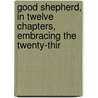 Good Shepherd, in Twelve Chapters, Embracing the Twenty-Thir by James B. Allan